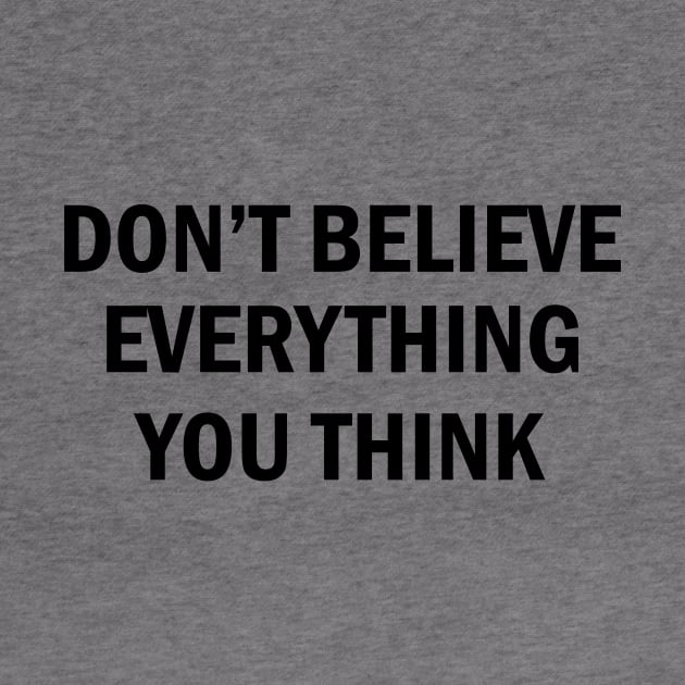 Don't Believe Everything You Think (black) by Ticus7